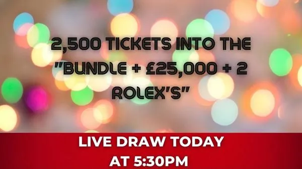 2,500 TICKETS FOR THE "BUNDLE+£25K+ROLEXS" DRAW